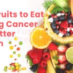 Fruits to Eat in Cancer Treatment